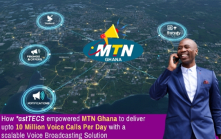 How *astTECS empowered MTN Ghana to deliver upto 10 Million Voice Calls Per Day with a scalable Voice Broadcasting Solution